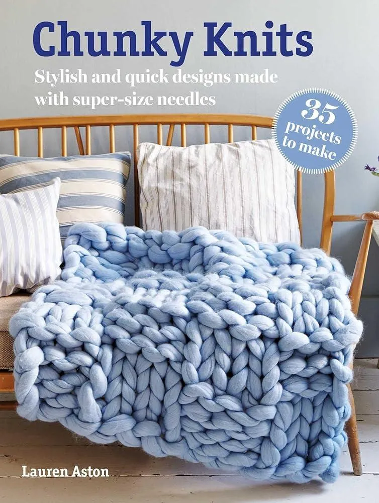 Chunky Knits: 35 projects to make : Stylish and Quick Designs Made with Super-Size Needles