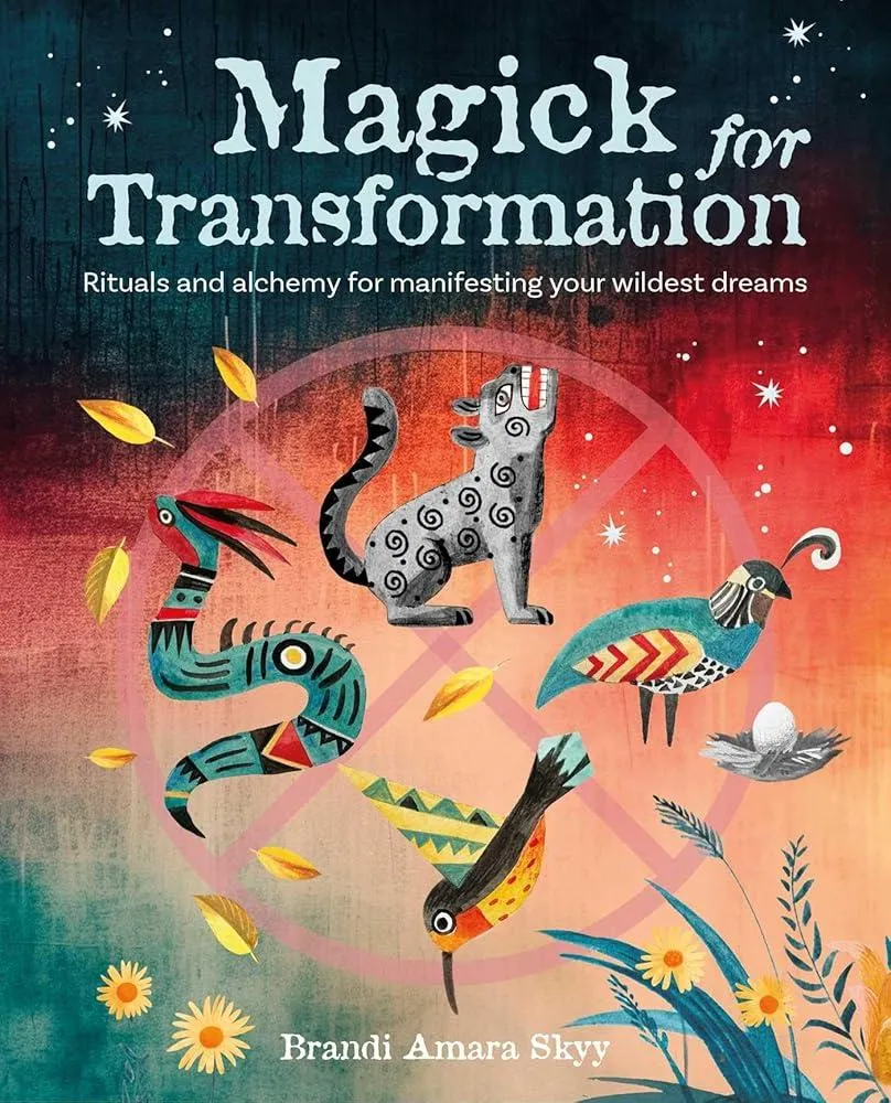 Magick for Transformation : Rituals and Alchemy for Manifesting Your Wildest Dreams