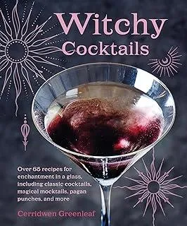 Witchy Cocktails : Over 65 Recipes for Enchantment in a Glass, Including Classic Cocktails, Magical Mocktails, Pagan Punches, and More