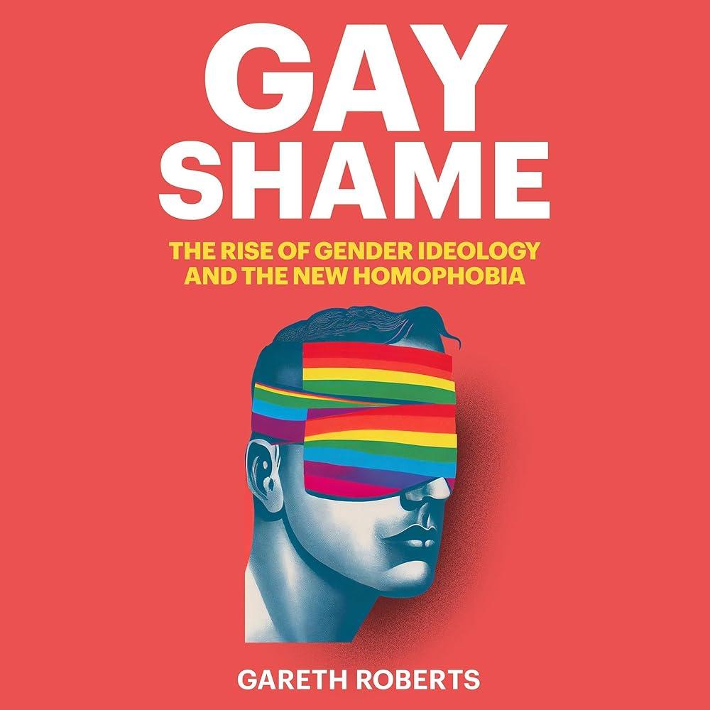 Gay Shame : The Rise of Gender Ideology and the New Homophobia