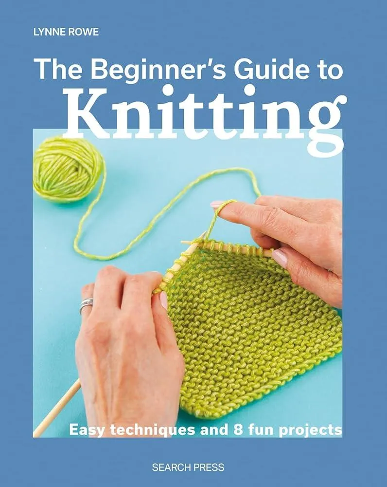 The Beginner's Guide to Knitting : Easy Techniques and 8 Fun Projects