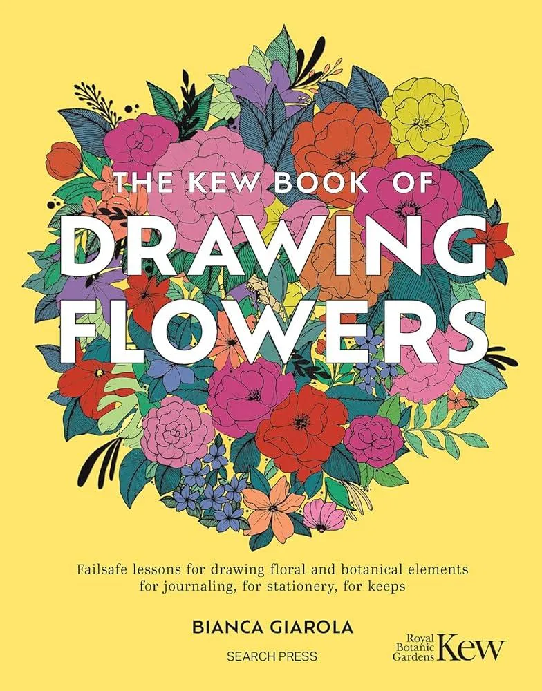 The Kew Book of Drawing Flowers : Failsafe Lessons for Drawing Floral and Botanical Elements. for Journaling, for Stationery, for Keeps