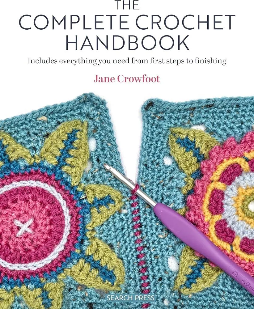 The Complete Crochet Handbook : Includes Everything You Need from First Steps to Finishing