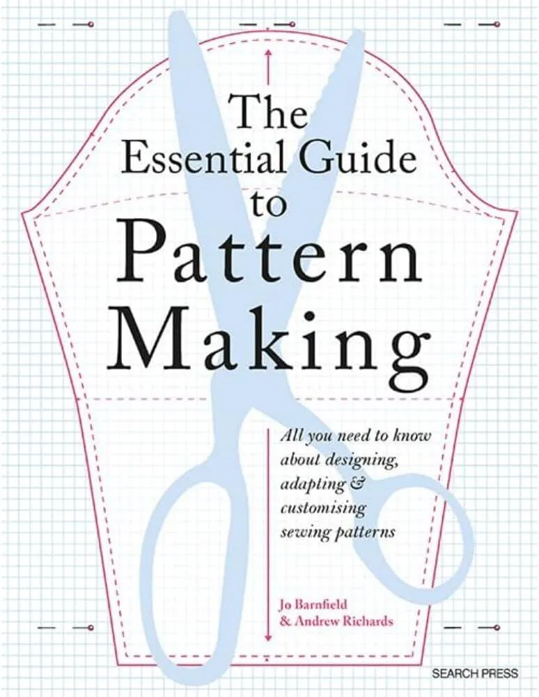 The Essential Guide to Pattern Making : All You Need to Know About Designing, Adapting and Customizing Sewing Patterns