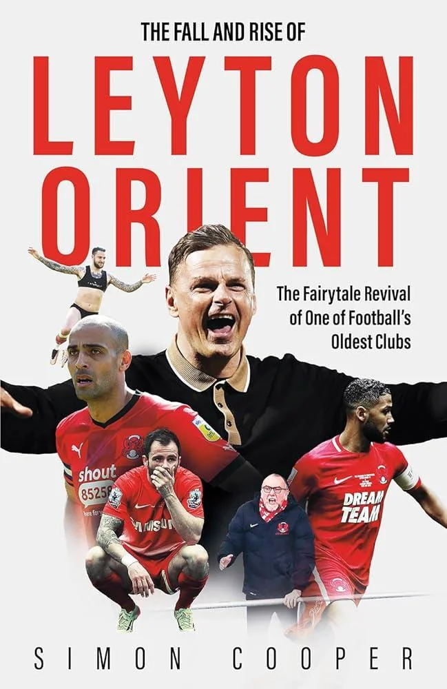 The Fall and Rise of Leyton Orient : The Fairytale Revival of One of Football's Oldest Clubs