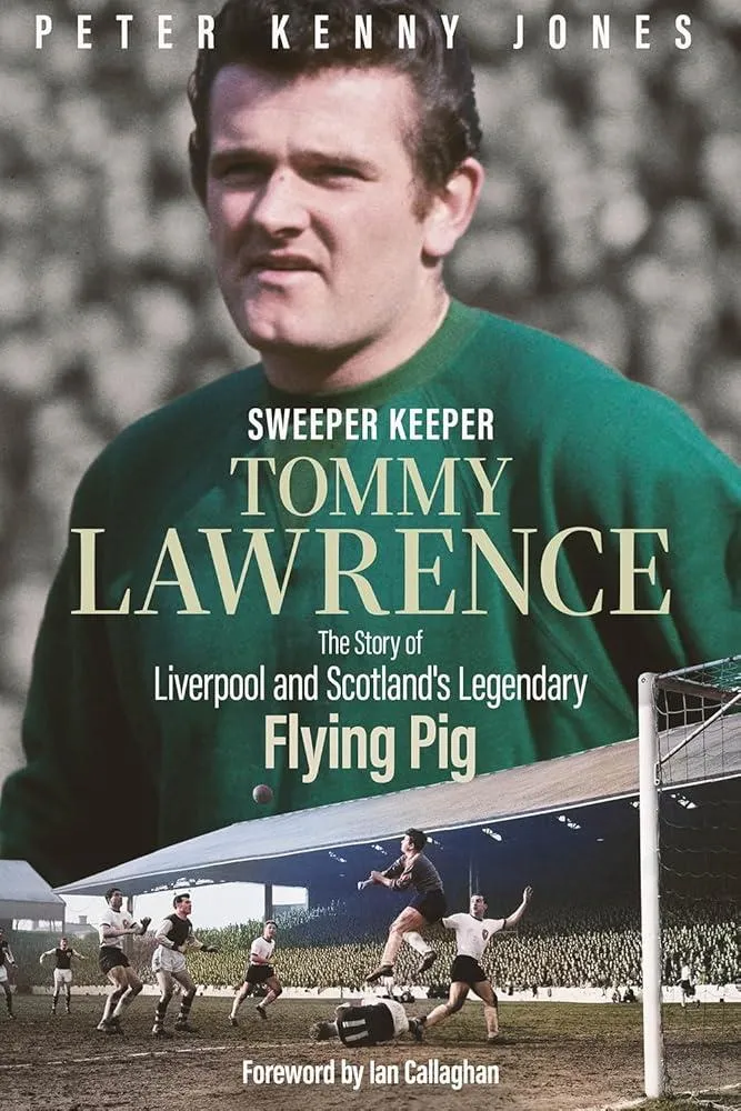 Sweeper Keeper : The Story of Tommy Lawrence, Scotland and Liverpool's Legendary Flying Pig