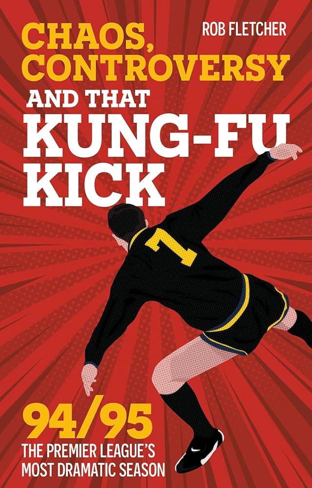 Chaos, Controversy and THAT Kung-Fu Kick : 94/95 The Premier League's Most Dramatic Season