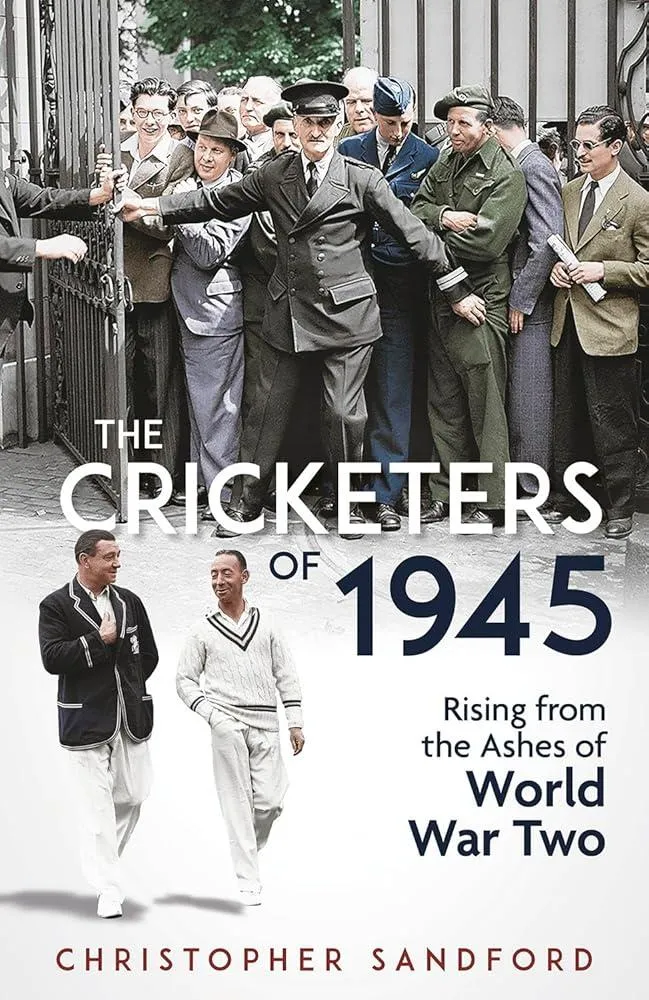 The Cricketers of 1945 : Rising from the Ashes of World War Two