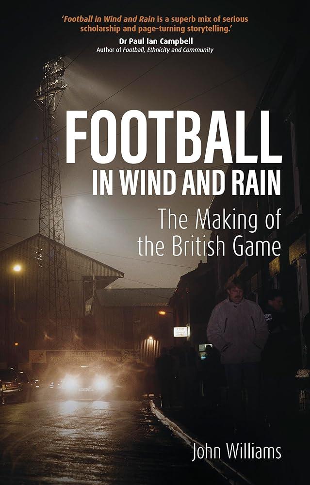 Football in Wind and Rain : The British Game