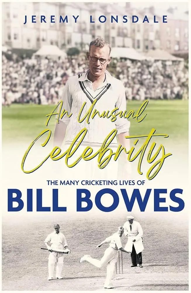 An Unusual Celebrity : The Many Cricketing Lives of Bill Bowes