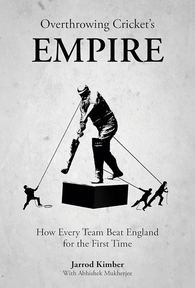 Overthrowing Cricket's Empire : How Every Team Beat England for the First Time