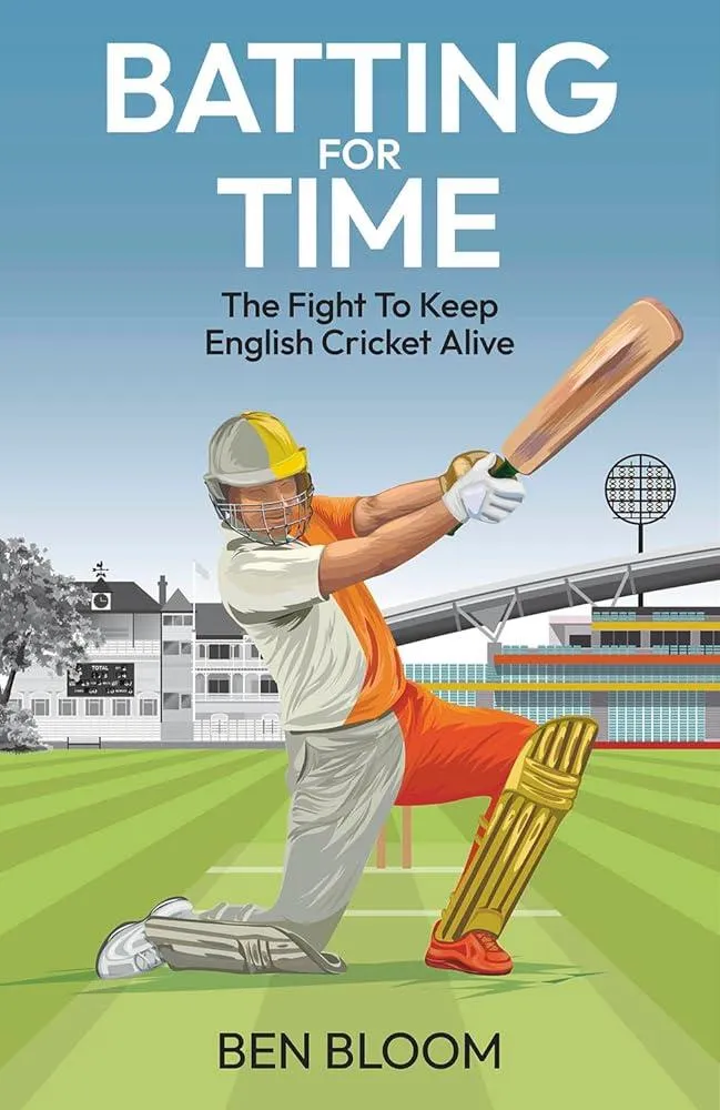 Batting For Time : The Fight to Keep English Cricket Alive