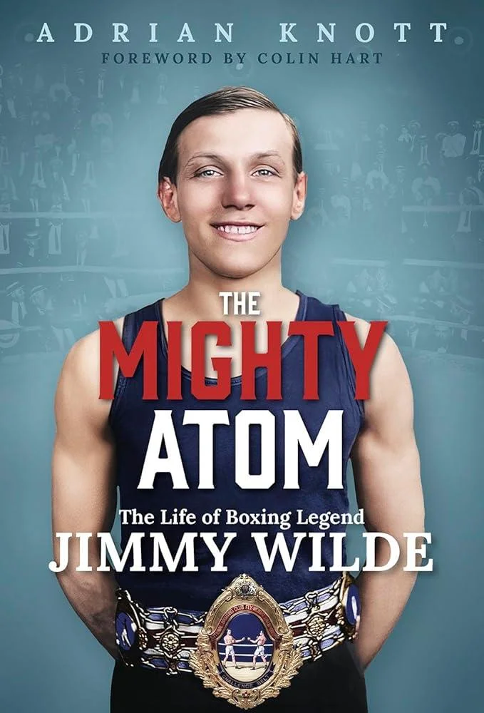 The Mighty Atom : The Life of Boxing Legend Jimmy Wilde