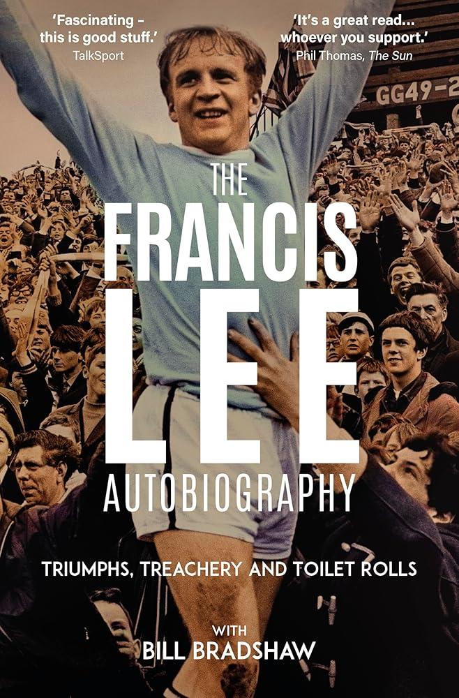 Triumphs, Treachery and Toilet Rolls : The Francis Lee Autobiography