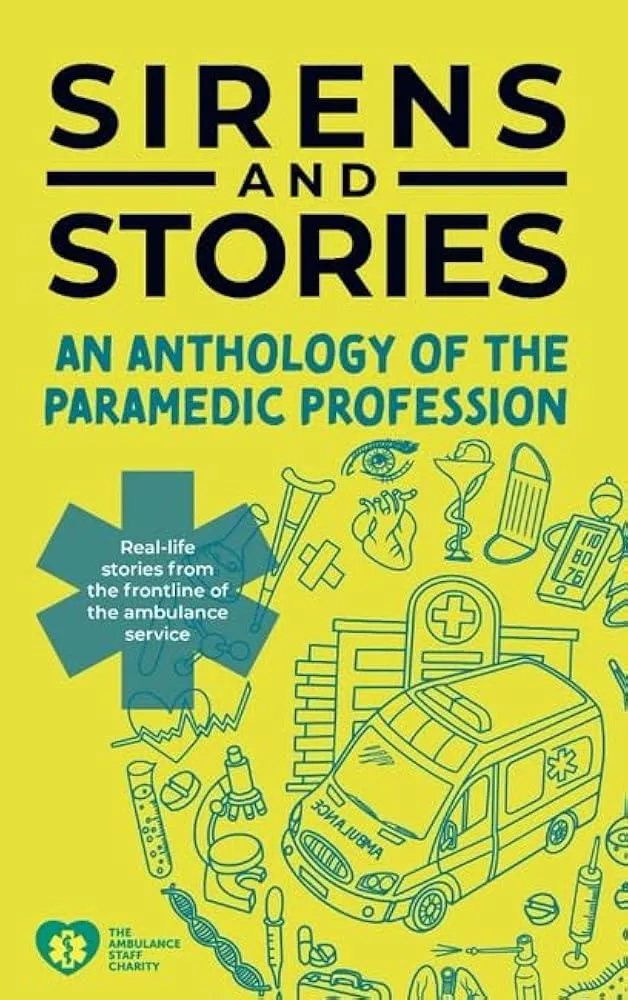 Sirens and Stories: An Anthology of the Paramedic Profession : Real-Life Tales from the Frontline of the Ambulance Service