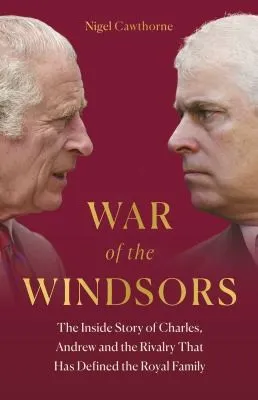 War of the Windsors : The Inside Story of Charles, Andrew and the Rivalry That Has Defined the Royal Family