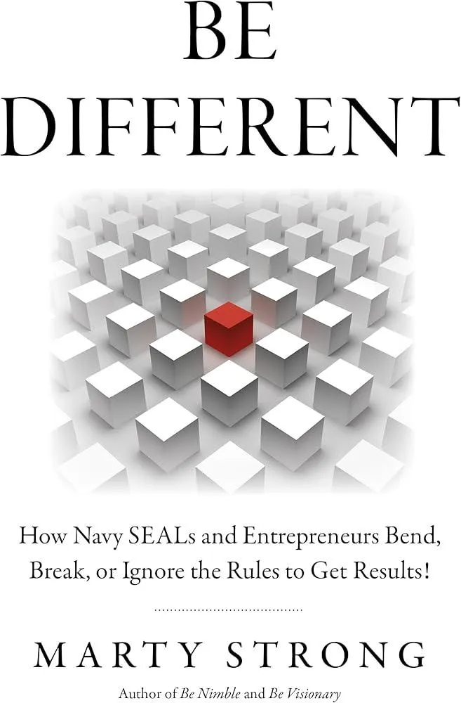 Be Different : How Navy SEALs and Entrepreneurs Bend, Break, or Ignore the Rules to Get Results!