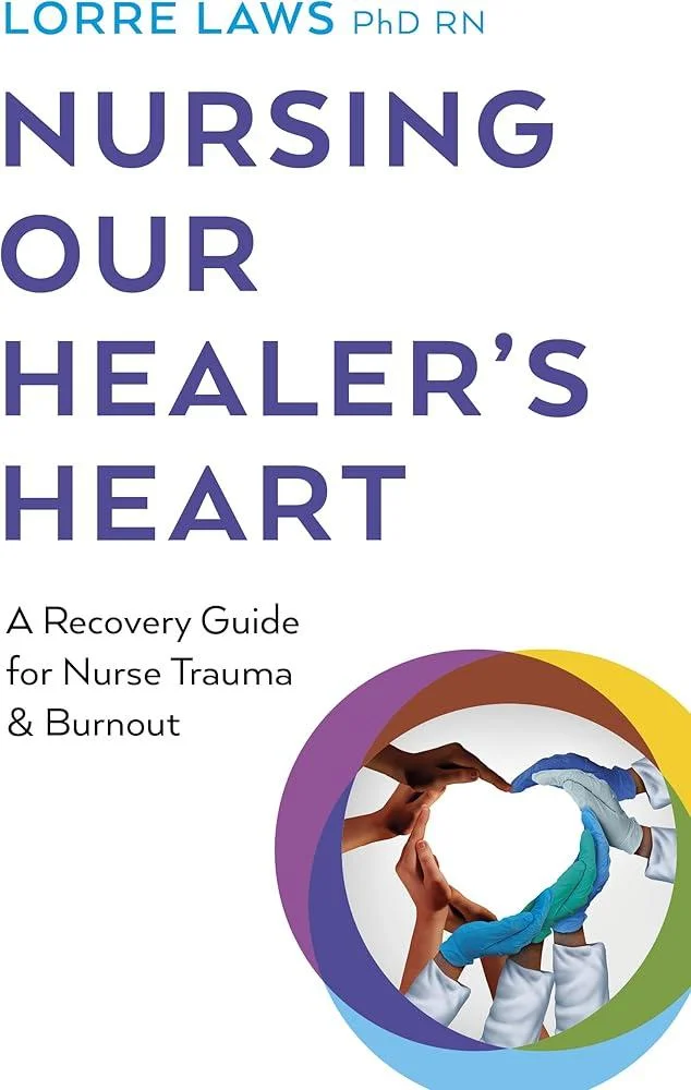 Nursing Our Healer's Heart : A Recovery Guide for Nurse Trauma & Burnout