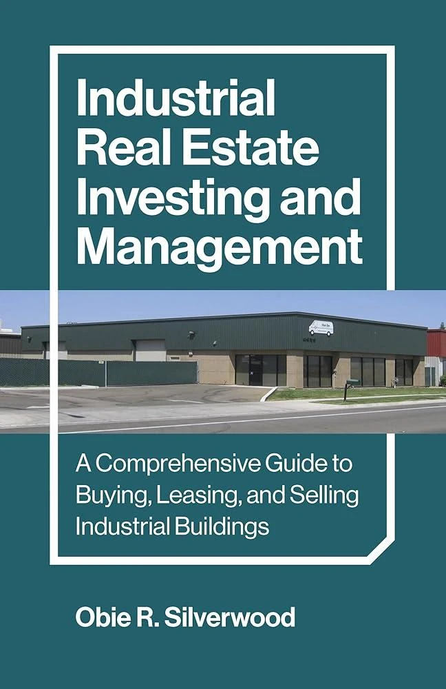 Industrial Real Estate Investing and Management : A Comprehensive Guide to Buying, Leasing, and Selling Industrial Buildings