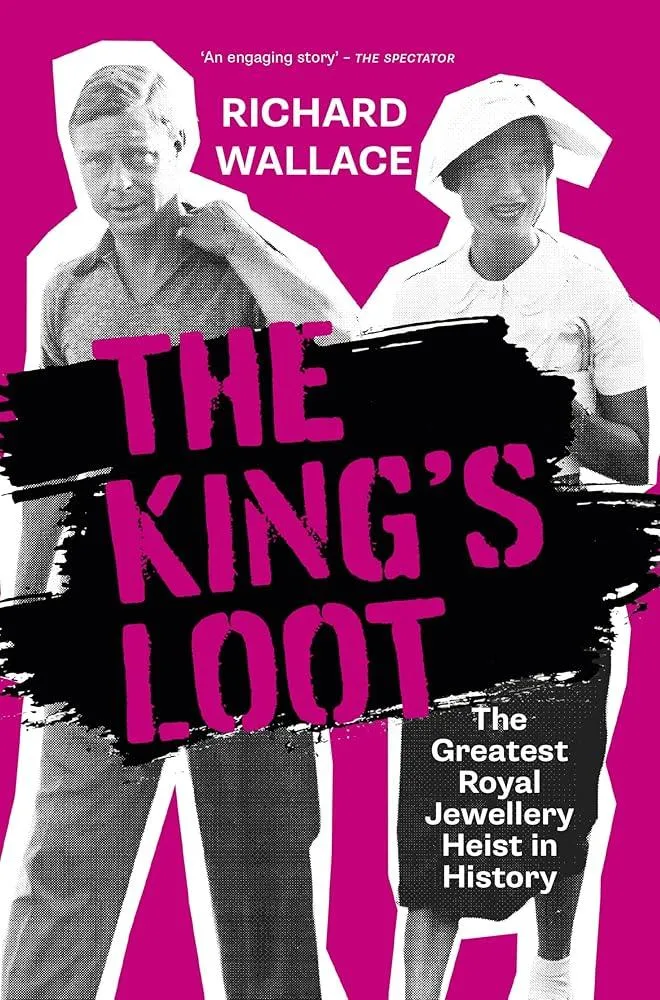 The King's Loot : The Greatest Royal Jewellery Heist in History