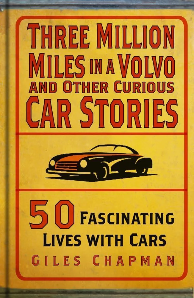 Three Million Miles in a Volvo and Other Curious Car Stories : 50 Fascinating Lives with Cars