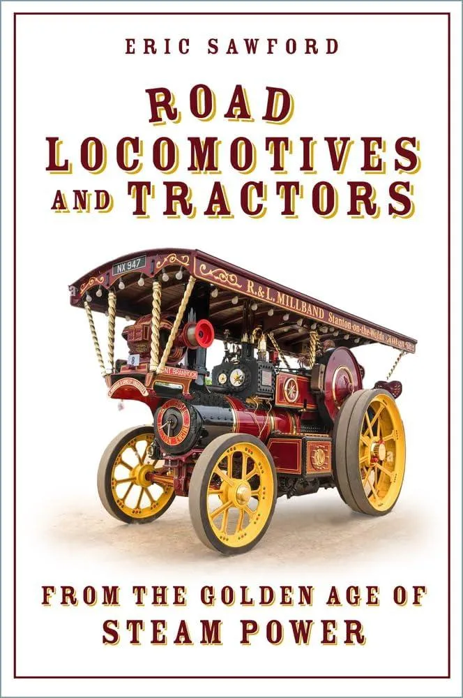 Road Locomotives and Tractors : From the Golden Age of Steam Power