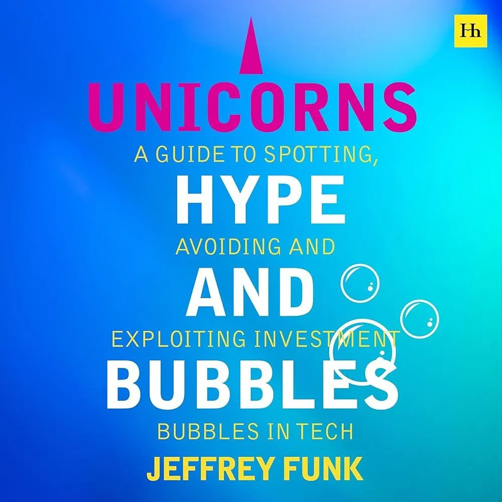 Unicorns, Hype, and Bubbles : A guide to spotting, avoiding, and exploiting investment bubbles in tech