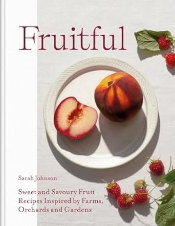 Fruitful : Sweet and Savoury Fruit Recipes Inspired by Farms, Orchards and Gardens