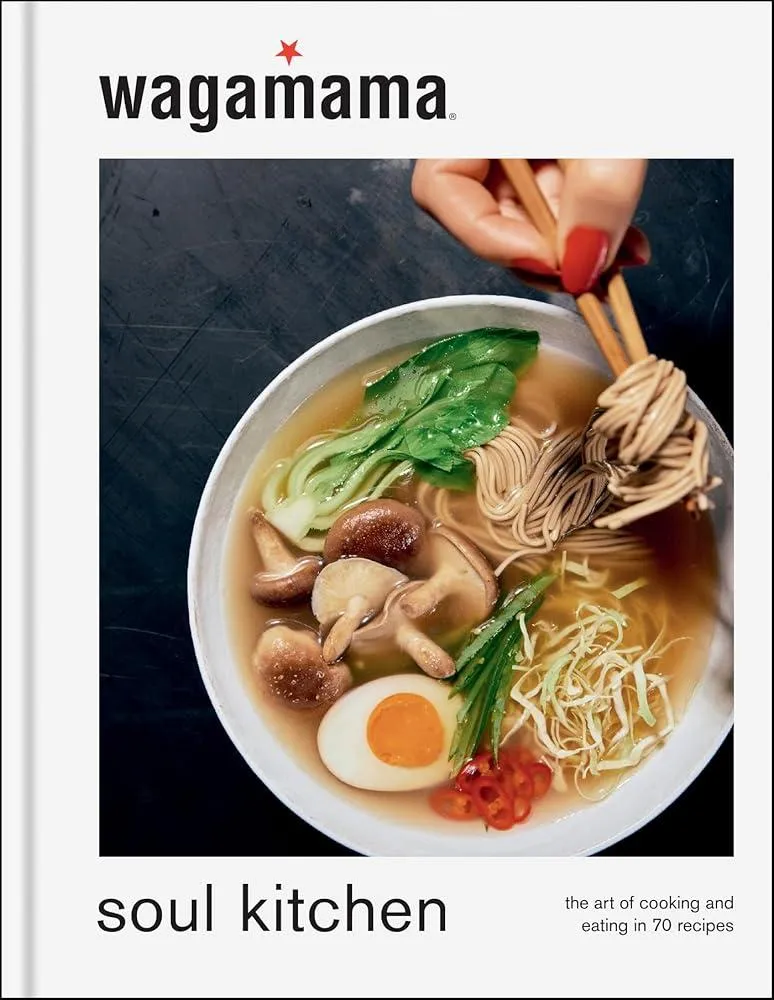 wagamama Soul Kitchen : The Art of Cooking and Eating in 70 Recipes, the brand new book for 2024