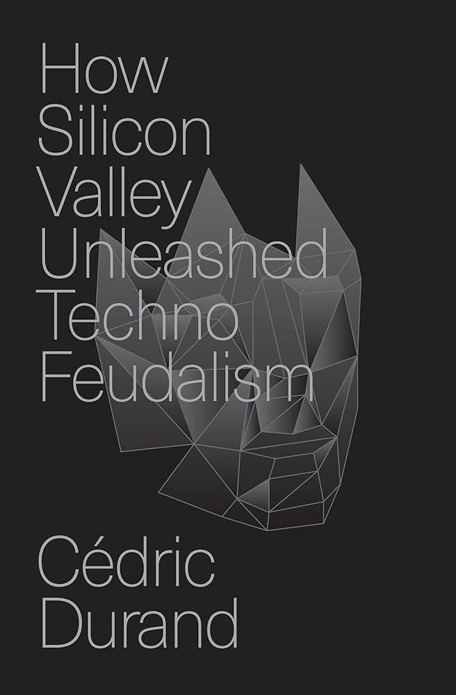 How Silicon Valley Unleashed Techno-feudalism : The Making of the Digital Economy