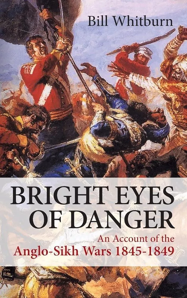 Bright Eyes of Danger : An Account of the Anglo-Sikh Wars 1845-1849