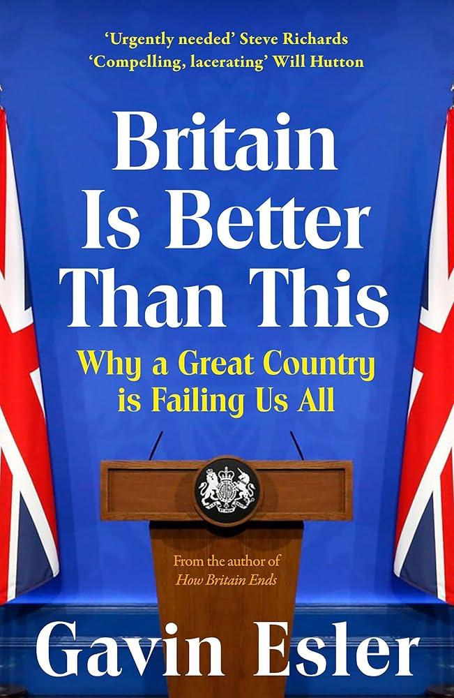 Britain Is Better Than This : Why a Great Country is Failing Us All