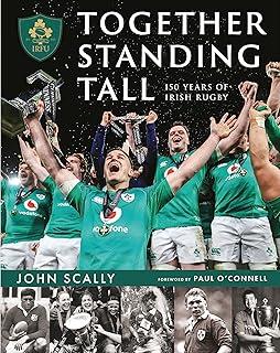 Together Standing Tall : The Official IRFU 150 Year Story of Irish Rugby