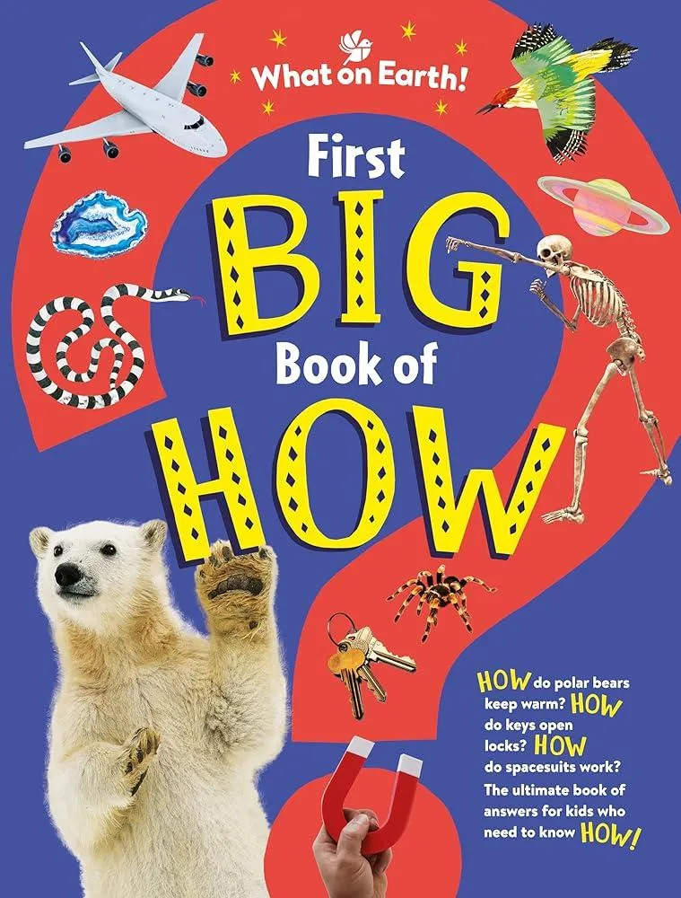 First Big Book of How : How do polar bears keep warm? How do keys open locks? How do spacesuits work? The ultimate book of answers for kids who need to know HOW!