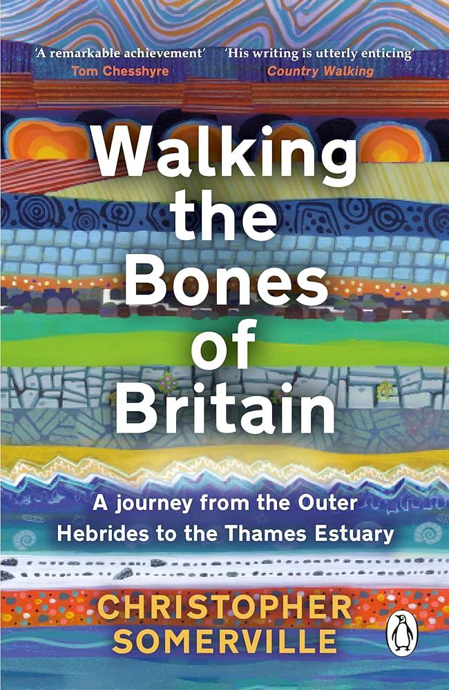 Walking the Bones of Britain : A 3 Billion Year Journey from the Outer Hebrides to the Thames Estuary