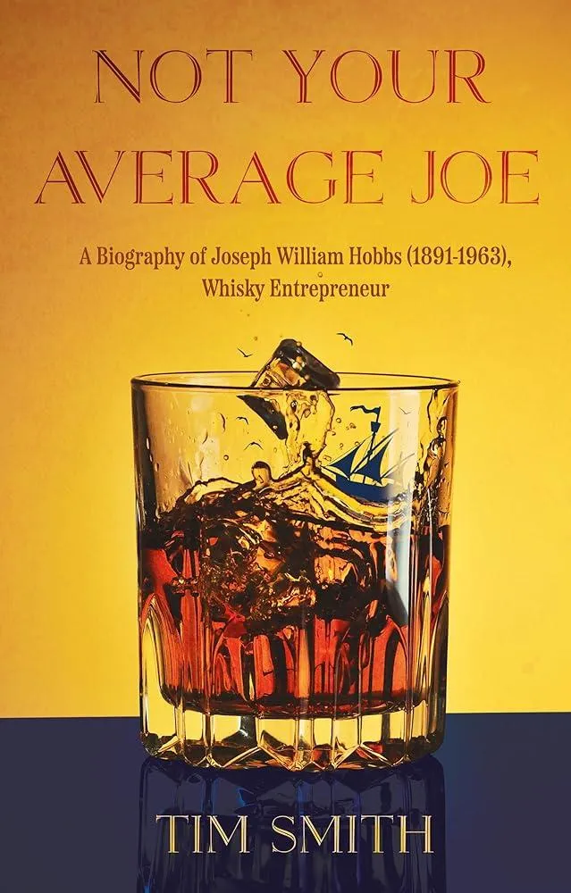 Not Your Average Joe : A Biography of Joseph William Hobbs (1891–1963), Whisky Entrepreneur