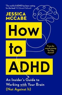 How to ADHD : An Insider's Guide to Working with Your Brain (Not Against It)