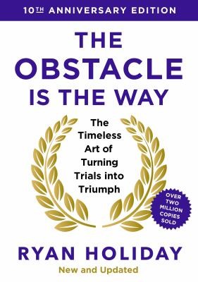 The Obstacle is the Way: 10th Anniversary Edition : The Timeless Art of Turning Trials into Triumph