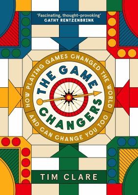 The Game Changers : How Playing Games Changed the World and Can Change You Too