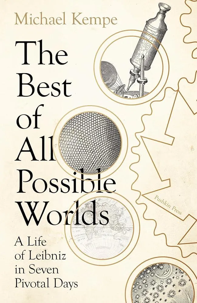 The Best of All Possible Worlds : A Life of Leibniz in Seven Pivotal Days