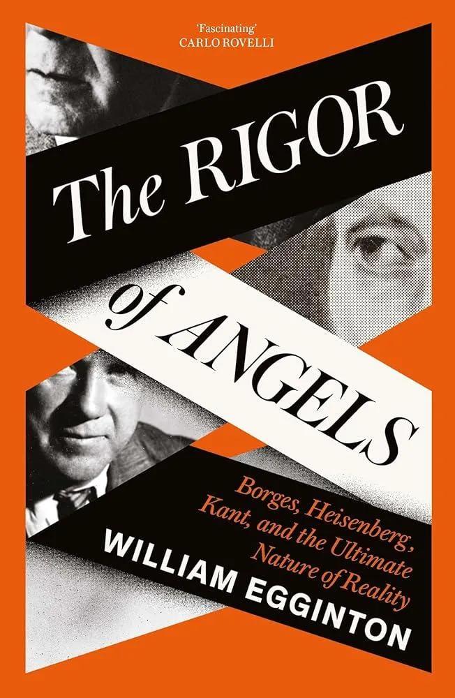 The Rigor of Angels : Borges, Heisenberg, Kant, and the Ultimate Nature of Reality