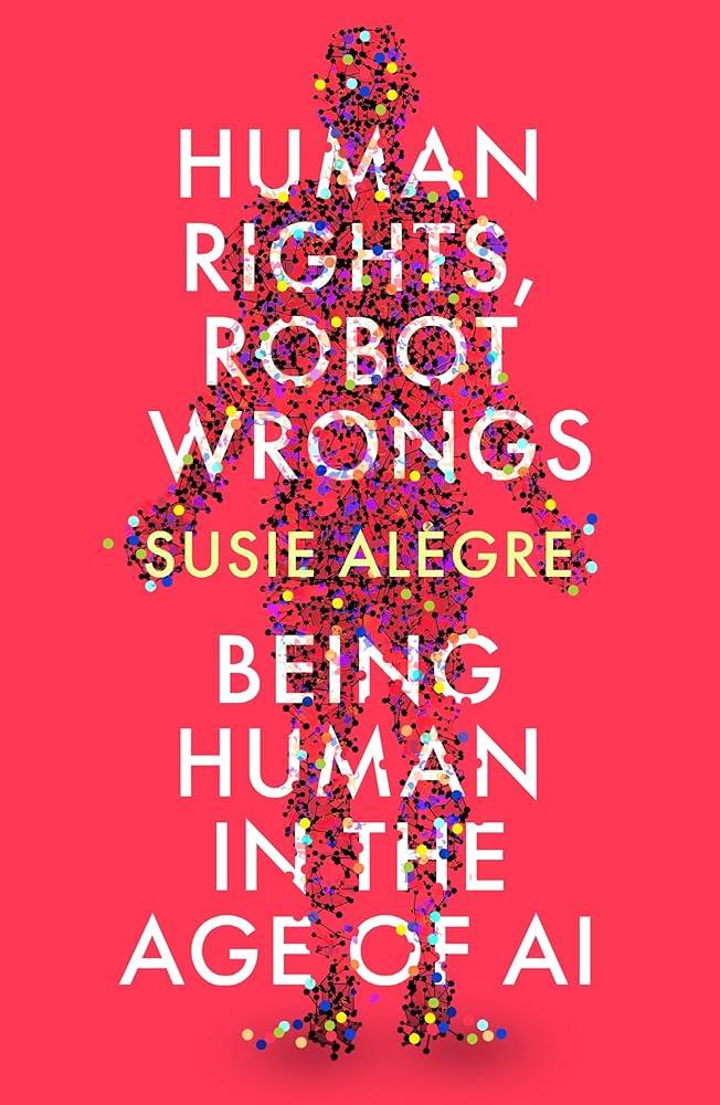 Human Rights, Robot Wrongs : Being Human in the Age of AI