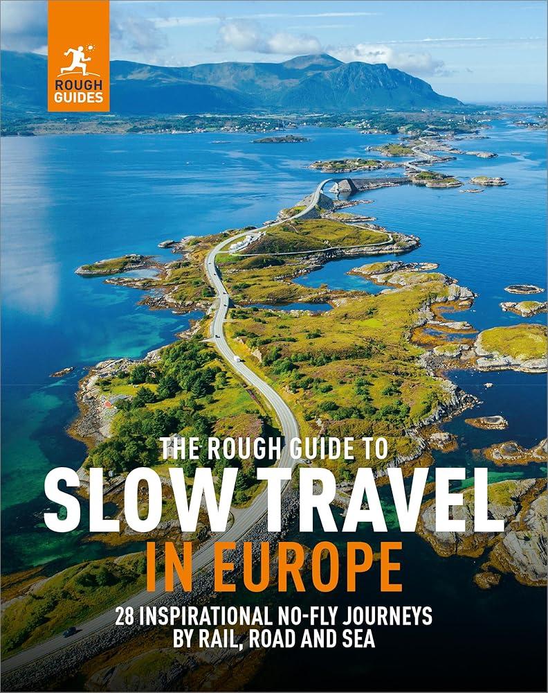 The Rough Guide to Slow Travel in Europe : 28 Inspirational No-Fly Journeys by Rail, Road and Sea