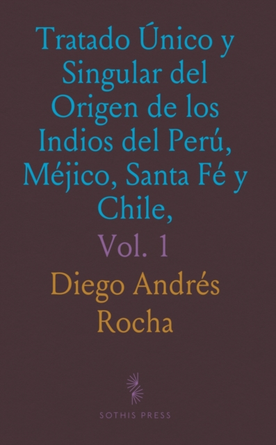 Tratado Unico y Singular del Origen de los Indios del Peru, Mejico, Santa Fe y Chile, Vol. 1
