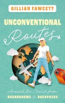 Unconventional Routes : Around the World from Boardrooms to Backpacks