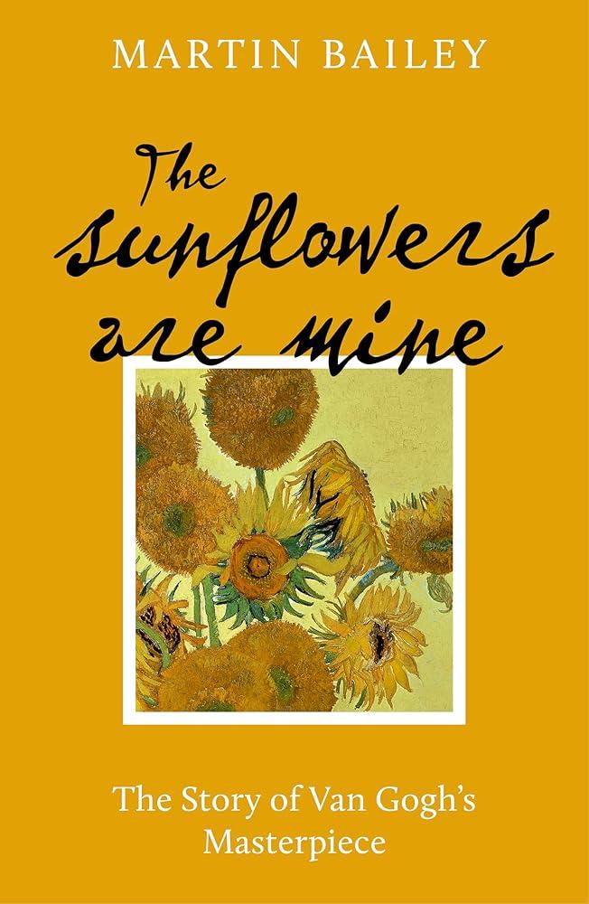 The Sunflowers are Mine : The Story of Van Gogh's Masterpiece