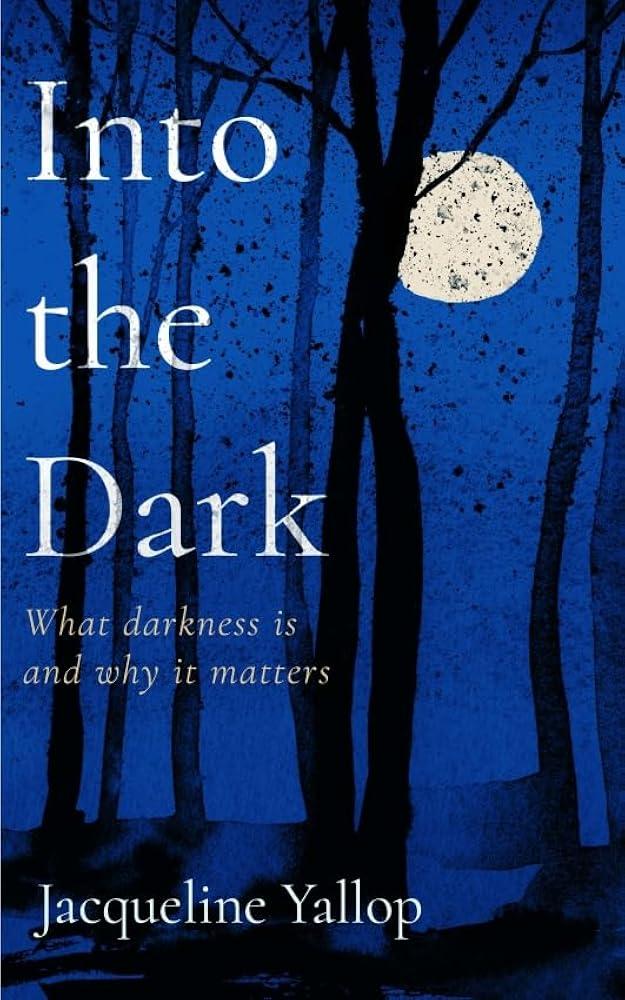 Into the Dark : What darkness is and why it matters