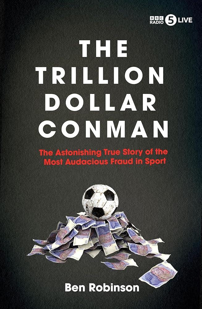 The Trillion Dollar Conman : The Astonishing True Story of the Most Audacious Fraud in Sport