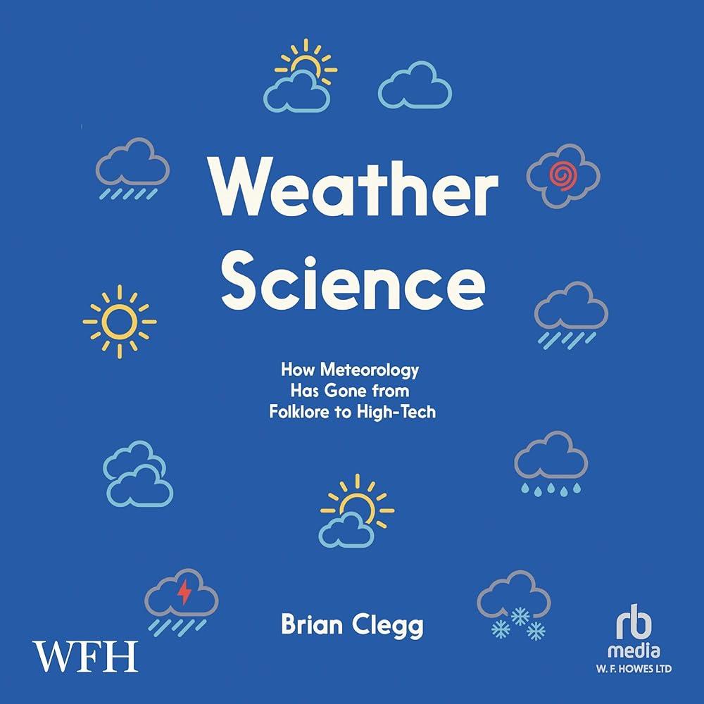 Weather Science : How Meteorology Has Gone from Folklore to High-Tech