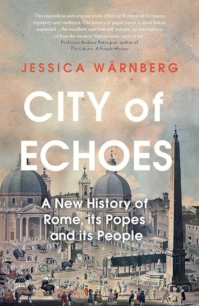 City of Echoes : A New History of Rome, its Popes and its People